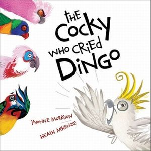 Cover Art for 9781921541421, The Cocky Who Cried Dingo by Yvonne Morrison