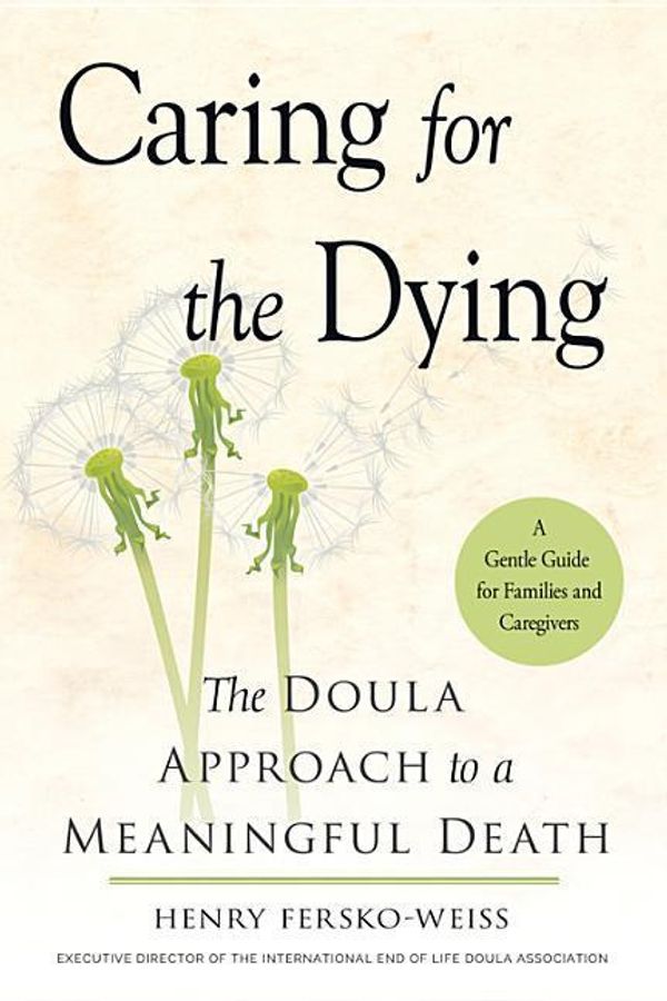 Cover Art for 9781573246965, Caring for the DyingThe Doula Approach to a Meaningful Death by Henry Fersko-Weiss