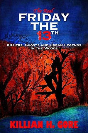 Cover Art for 9798722887207, The Real Friday the 13th: Killers, Ghosts and Urban Legends in the Woods by Killian H. Gore