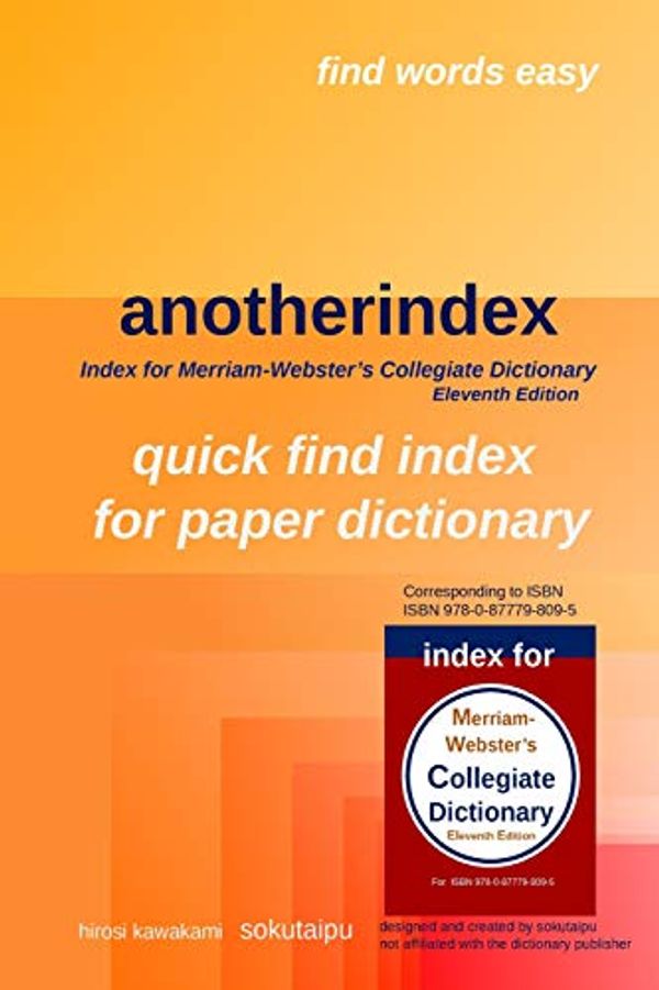 Cover Art for 9781720971405, anotherindex for Merriam-Webster's Collegiate Dictionary: index for Merriam-Webster's Collegiate Dictionary Eleventh Edition: Volume 4 by H. Kawakami