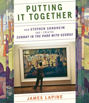 Cover Art for 9780374200091, Putting It Together: How Stephen Sondheim and I Created Sunday in the Park with George by James Lapine