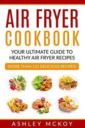 Cover Art for 9781546457411, Air Fryer Cookbook: Your Ultimate Guide To Amazing Air Fryer Recipes by Ashley McKoy