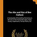 Cover Art for 9780342417698, The Abc and Xyz of Bee Culture: A Cyclopedia of Everything Pertaining to the Care of the Honey-Bee; Bees, Hives, Honey, Implements, Honey-Plants, Etc. by Amos Ives Root, Ernest Rob Root