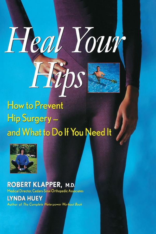 Cover Art for 9780470303856, Heal Your Hips: How to Prevent Hip Surgery -- and What to Do If You Need It by Robert Klapper