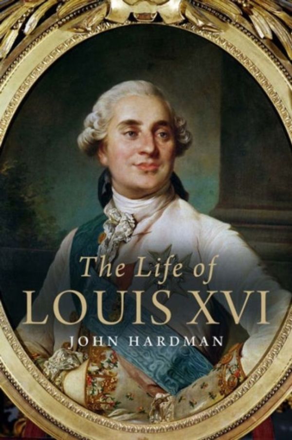 Cover Art for 9780300220421, The Life of Louis XVI by John Hardman