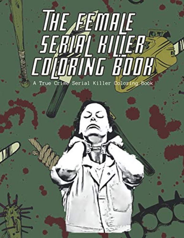 Cover Art for 9798691823732, The Female Serial Killer Coloring Book A True Crime Serial Killer Coloring Book: A Serial Killer Coloring Book With Facts About Each Killer Over 60 Coloring Pages by Coloring Company