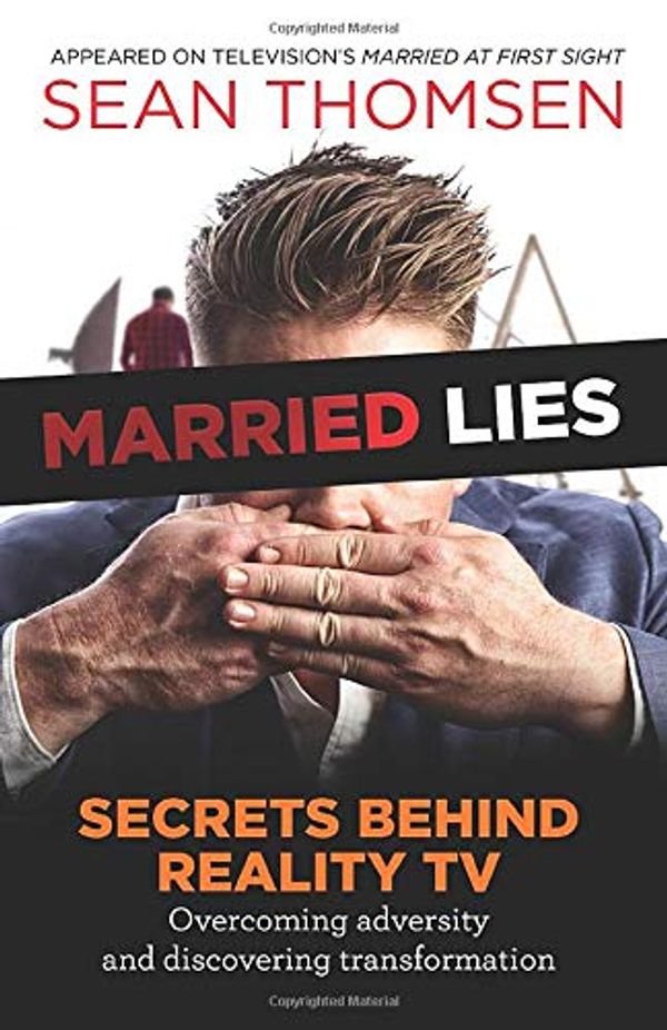 Cover Art for 9780648480648, MARRIED LIES: The Secrets Behind Reality TV, Overcoming Adversity, and Discovering Transformation by Sean Thomsen