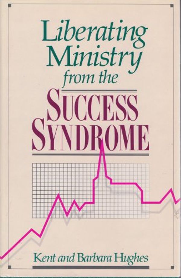 Cover Art for 9780842328517, Liberating Ministry from the Success Syndrome by R. Kent Hughes, Barbara Hughes