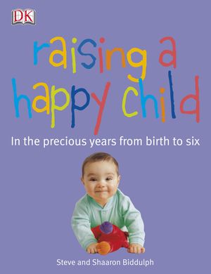 Cover Art for 9781405320764, Raising a Happy Child: In the Precious Years From Birth to Six by Sharon Biddulph