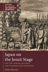 Cover Art for 9781350217195, Japan on the Jesuit Stage: Two 17th-Century Latin Plays with Translation and Commentary (Bloomsbury Neo-Latin Series: Early Modern Texts and Anthologies) by Akihiko Watanabe