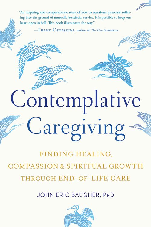Cover Art for 9781611807042, Contemplative Caregiving: Finding Healing, Compassion, and Spiritual Growth through End-of-Life Care by John Eric Baugher