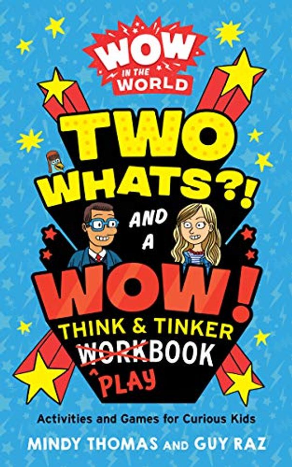 Cover Art for B087QZ7541, Wow in the World: Two Whats?! and a Wow! Think & Tinker Playbook: Activities and Games for Curious Kids by Mindy Thomas, Guy Raz