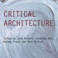 Cover Art for 9781134120017, Critical Architecture by Jane Rendell, Jonathan Hill, Mark Dorrian, Murray Fraser