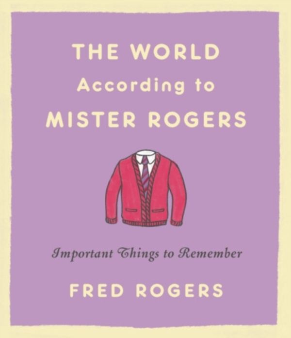 Cover Art for 9780316492713, The World According to Mister Rogers (Reissue): Important Things to Remember by Fred Rogers