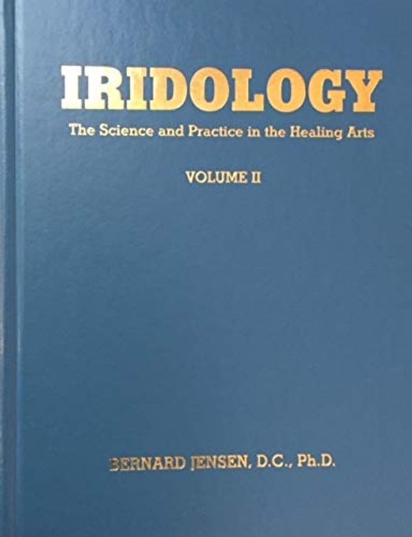 Cover Art for 9781885653000, Iridology The Science and Practice in the Healing Arts Volume II by Dr. Bernard Jensen