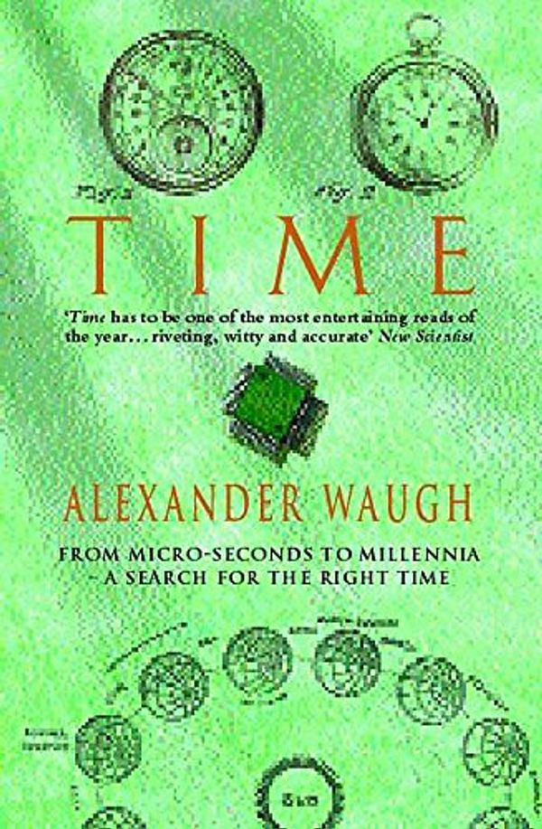 Cover Art for 9780747259886, Time: From Micro-seconds to Millennia - the Search for the Right Time by Alexander Waugh