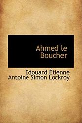 Cover Art for 9781110078431, Ahmed Le Boucher by Aedouard Aetienne Antoine Simon Lockroy