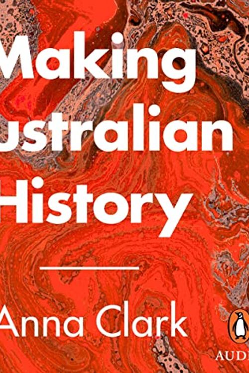 Cover Art for B09LJ115Y8, Making Australian History by Anna Clark