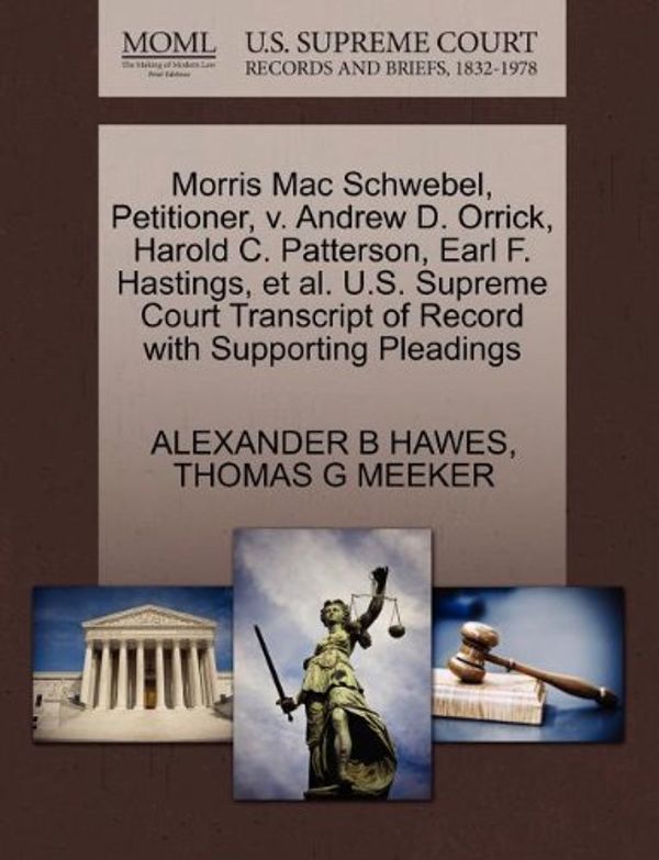 Cover Art for 9781270435655, Morris Mac Schwebel, Petitioner, V. Andrew D. Orrick, Harold C. Patterson, Earl F. Hastings, et al. U.S. Supreme Court Transcript of Record with Supporting Pleadings by Alexander B Hawes