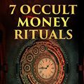 Cover Art for 9781521905500, 7 Occult Money Rituals: The Keys to Authentic Financial Magick by Henry Archer