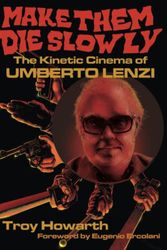 Cover Art for 9798357048967, Make Them Die Slowly: The Kinetic Cinema of Umberto Lenzi: Standard Edition by Troy Howarth