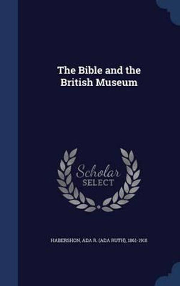 Cover Art for 9781340114510, The Bible and the British Museum by Habershon Ada R.