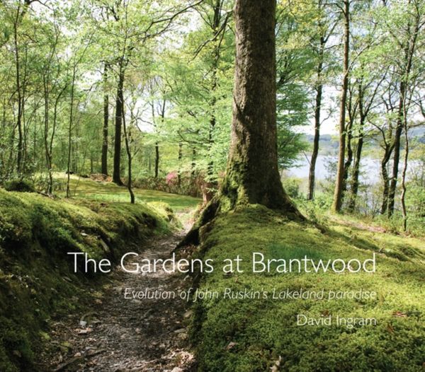 Cover Art for 9781843680994, Gardens of Brantwood: Evolution of Ruskin's Lakeland Paradise by David Ingram