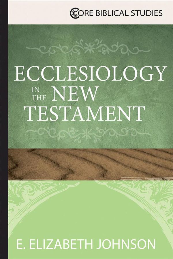 Cover Art for 9781426771934, Ecclesiology in the New TestamentCore Biblical Studies by Johnson