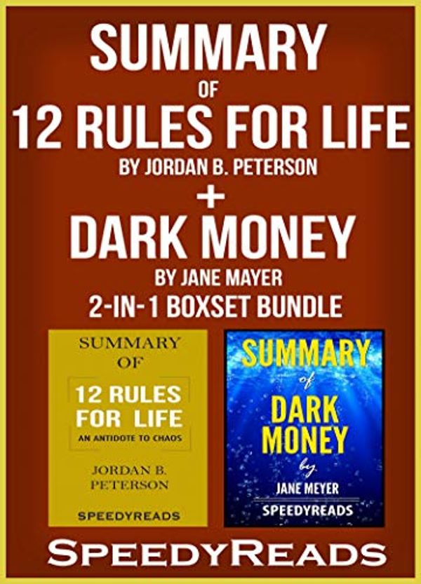 Cover Art for B07HKKQVV7, Summary of 12 Rules for Life: An Antidote to Chaos by Jordan B. Peterson + Summary of Dark Money by Jane Mayer 2-in-1 Boxset Bundle by SpeedyReads