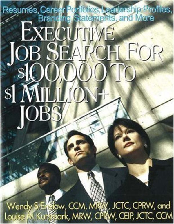 Cover Art for B01K3OL2GS, Executive Job Search for $100,000 to $1 Million+ Jobs: Resumes, Career Portfolios, Leadership Profiles, Executive Branding Statements and More by Wendy S. Enelow (2005-12-02) by Wendy S. Enelow;Louise M. Kursmark