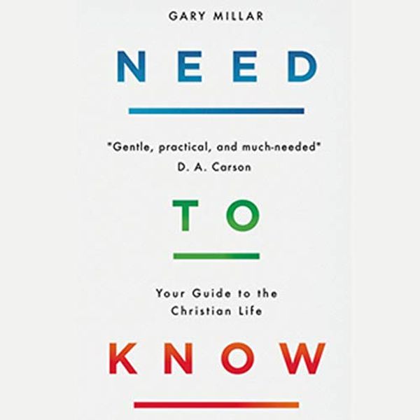 Cover Art for B08B168W4V, Need to Know: Your Guide to the Christian Life by Gary Millar