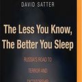 Cover Art for 9781536618082, The Less You Know, the Better You Sleep: Russia's Road to Terror and Dictatorship Under Yeltsin and Putin by David Satter
