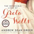 Cover Art for 9780062213846, The Impossible Lives of Greta Wells by Andrew Sean Greer