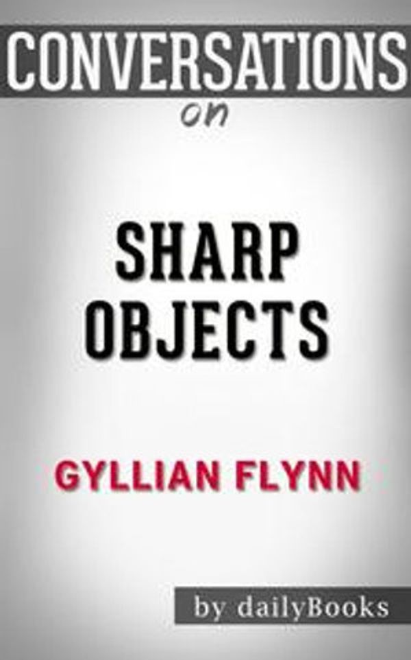 Cover Art for 1230001297065, Sharp Objects: A Novel by Gillian Flynn Conversation Starters by dailyBooks