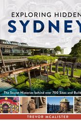 Cover Art for 9781922800022, Exploring Hidden Sydney: The Secret Histories behind over 700 Sites and Buildings by Trevor McAlister