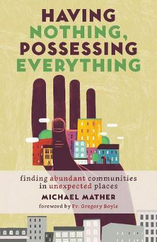 Cover Art for 9780802874832, Having Nothing, Possessing Everything: Finding Abundant Communities in Unexpected Places by Michael Mather