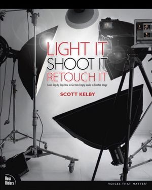 Cover Art for 9780321786616, Light It, Shoot It, Retouch It by Scott Kelby