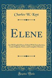 Cover Art for 9780331935004, Elene: An Old English Poem; Edited With Introduction, Latin Original, Notes, and Complete Glossary (Classic Reprint) by Charles W. Kent