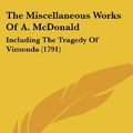 Cover Art for 9781104918910, The Miscellaneous Works of A. McDonald by Andrew McDonald
