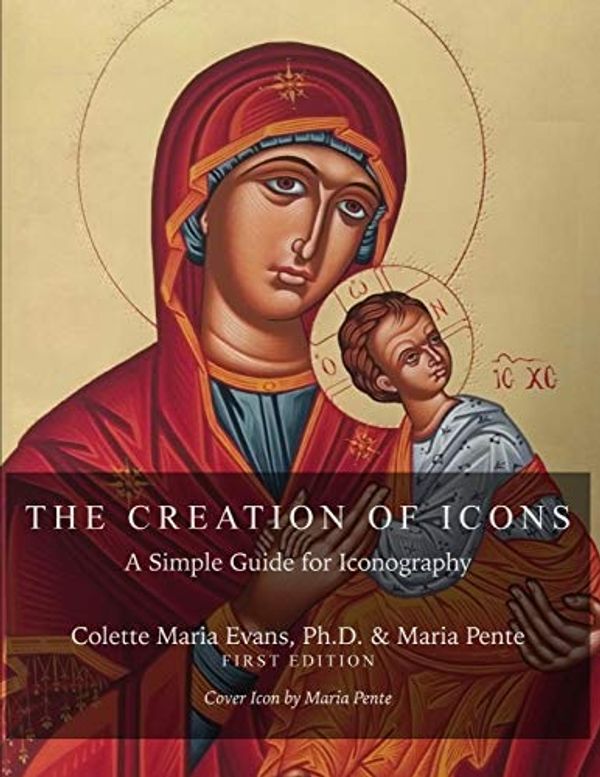 Cover Art for 9798646951473, The Creation of Icons: A Simple Guide for Iconography by Colette Maria Evans, Maria Pente