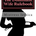 Cover Art for 9781492156994, The Dominant Wife RulebookGuidelines for the Submissive Husband by Mistress Jessica
