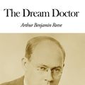 Cover Art for 1230000228656, The Dream Doctor by Arthur B. Reeve