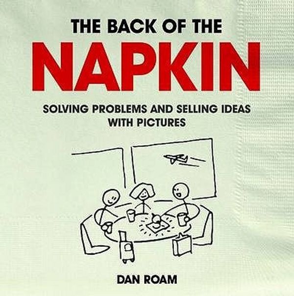 Cover Art for 9780462099477, The Back of the Napkin: Solving Problems and Selling Ideas with Pictures by Dan Roam