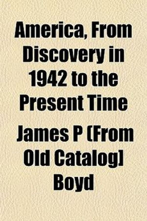 Cover Art for 9781153268967, America, from Discovery in 1942 to the Present Time by James P d, James P (Fro