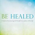 Cover Art for 9781594714764, Be Healed by Bob Schuchts