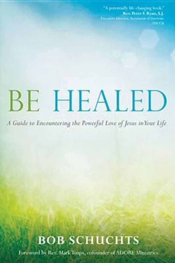 Cover Art for 9781594714764, Be Healed by Bob Schuchts