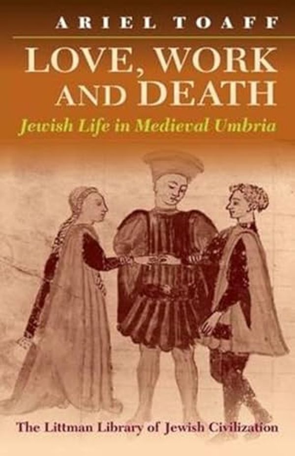 Cover Art for 9781874774198, Love, Work and Death: Jewish Life in Medieval Umbria (Littman Library of Jewish Civilization) by Ariel Toaff