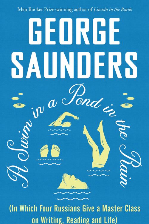Cover Art for 9781526624284, A Swim in a Pond in the Rain: What Reading the Nineteenth-Century Russians Can Teach Us About Stories, Truth, and Transformation by George Saunders