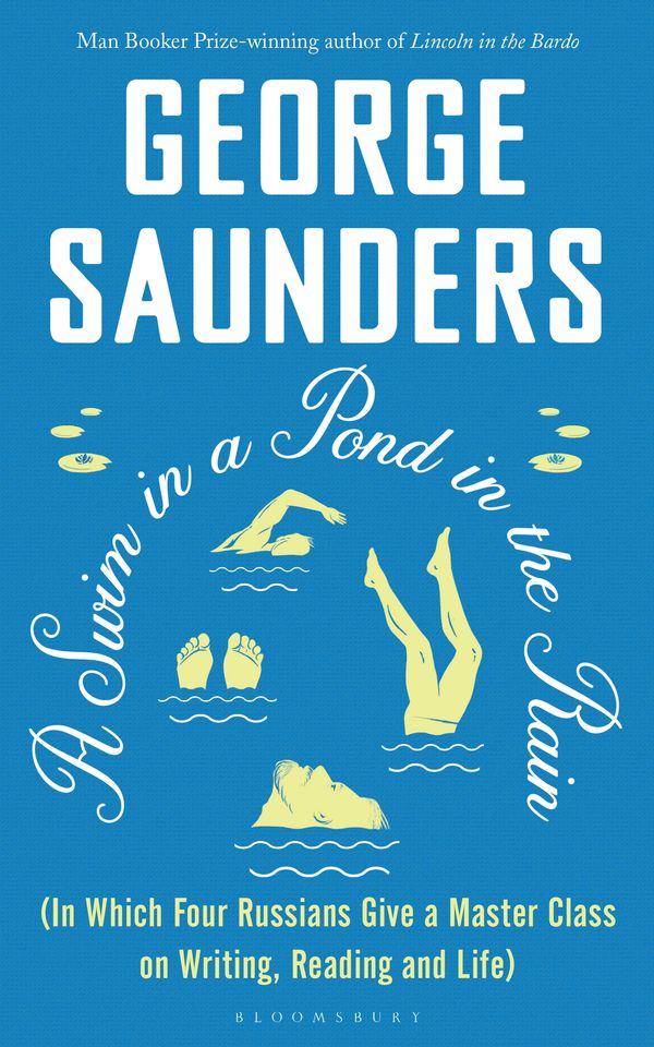 Cover Art for 9781526624284, A Swim in a Pond in the Rain: What Reading the Nineteenth-Century Russians Can Teach Us About Stories, Truth, and Transformation by George Saunders