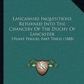 Cover Art for 9781164091813, Lancashire Inquisitions Returned Into the Chancery of the Duchy of Lancaster by John Paul Rylands
